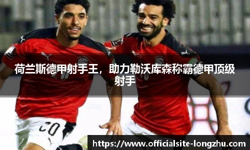 荷兰斯德甲射手王，助力勒沃库森称霸德甲顶级射手